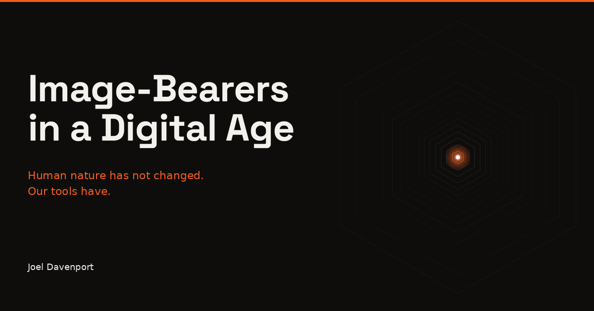 Image-Bearers in a Digital Age by Joel Davenport: Human nature has not changed. Our tools have.